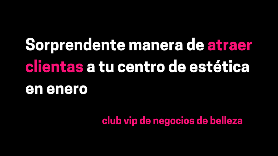 Sorprendente manera de atraer clientas a tu centro de estética en enero